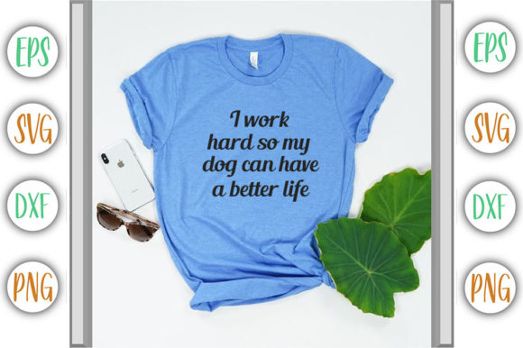 Dog Design I Work Hard So My Dog Can