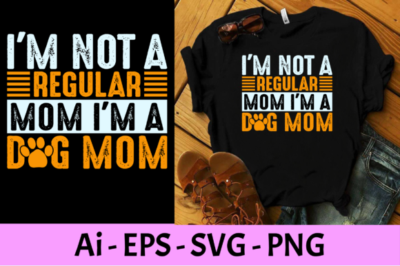 I’m Not a Regular Mom I’m Dog Mom