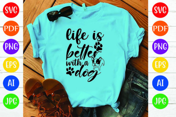 Life is Better with a Dog T-shirt